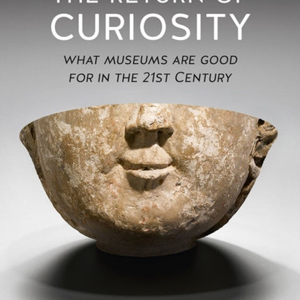 The Return of Curiosity: What Museums are Good for in the Twenty-First Century