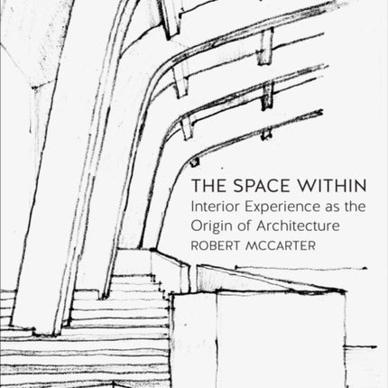 The Space Within: Interior Experience as the Origin of Architecture