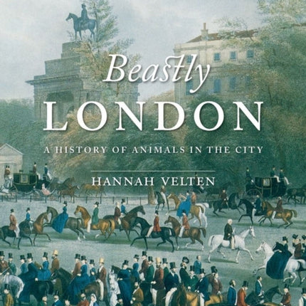 Beastly London: A History of Animals in the City