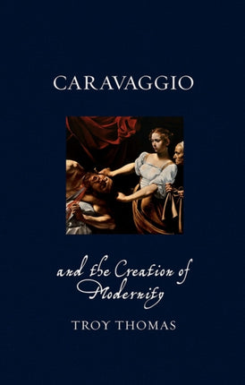 Caravaggio and the Creation of Modernity