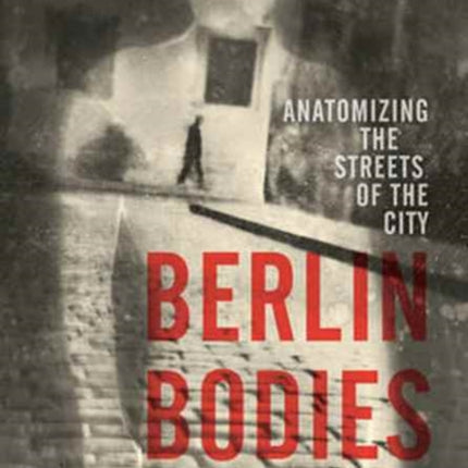 Berlin Bodies Anatomizing the Streets of the City