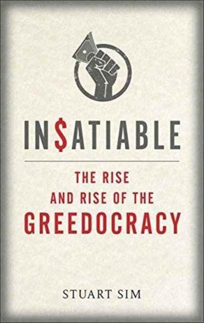 Insatiable The Rise and Rise of the Greedocracy