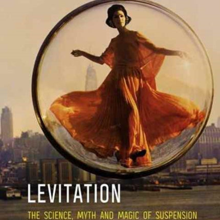 Levitation: The Science, Myth and Magic of
