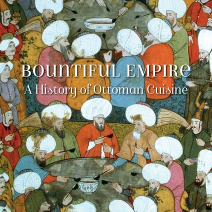 Bountiful Empire: A History of Ottoman Cuisine
