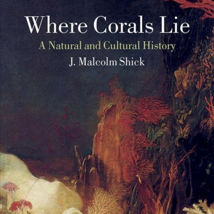 Where Corals Lie: A Natural and Cultural History