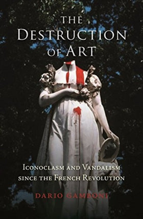 The Destruction of Art: Iconoclasm and Vandalism