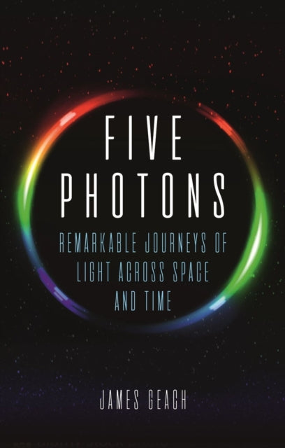 Five Photons: Remarkable Journeys of Light Across