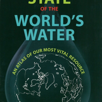 The State of the World's Water: An Atlas of Our Most Vital Resource