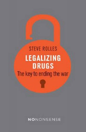 NoNonsense Legalizing Drugs: How to end the war