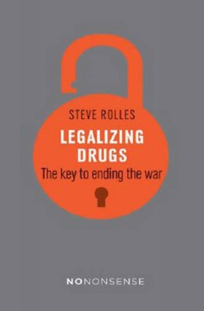 NoNonsense Legalizing Drugs: How to end the war