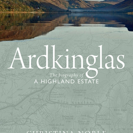 Ardkinglas: The Biography of a Highland Estate