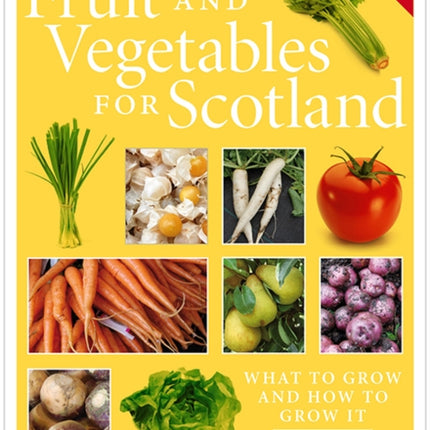 Fruit and Vegetables for Scotland: What to Grow and How to Grow It