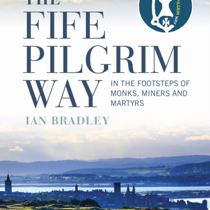 The Fife Pilgrim Way: In the Footsteps of Monks, Miners and Martyrs