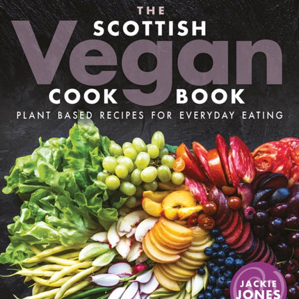 The Scottish Vegan Cookbook: Plant Based Recipes for Everyday Eating