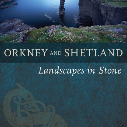 Orkney & Shetland: Landscapes in Stone