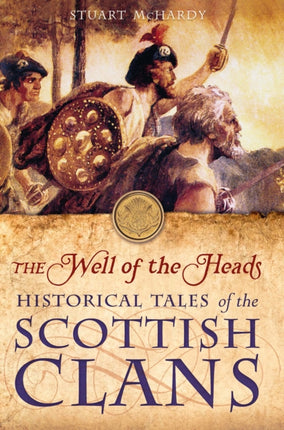 The Well of the Heads Historical Tales of the Scottish Clans