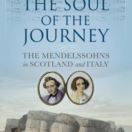 The Soul of the Journey: The Mendelssohns in Scotland and Italy