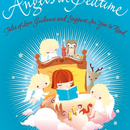 Angels at Bedtime: Tales of Love, Guidance and Support for You to Read with Your Child - to Comfort, Calm and Heal