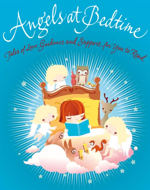 Angels at Bedtime: Tales of Love, Guidance and Support for You to Read with Your Child - to Comfort, Calm and Heal