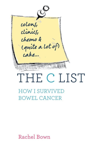 The C List: Colons, Clinics, Chemo and (Quite a Lot of) Cake ... How I Survived Bowel Cancer