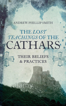 Lost Teachings of the Cathars: Their Beliefs and Practices