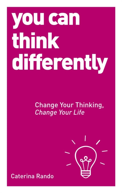 You Can Think Differently: Change Your Thinking, Change Your Life