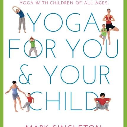 YOGA FOR YOU AND YOUR CHILD: The Step-by-step Guide to Enjoying Yoga with Children of All Ages