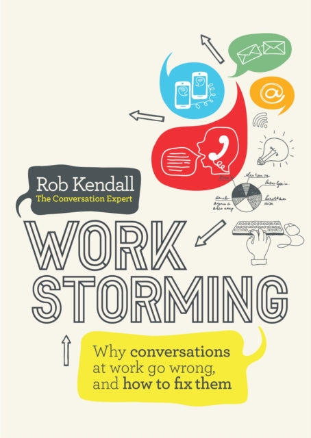 Workstorming: Why Conversations at Work Go Wrong, and How to Fix Them