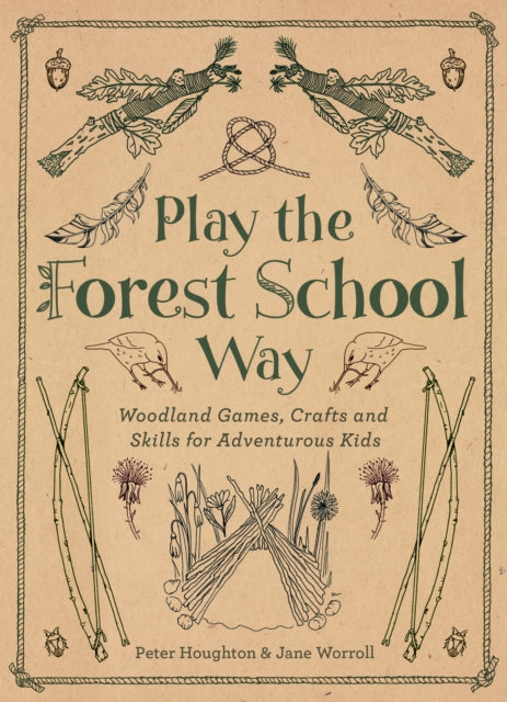 Play the Forest School Way: Woodland Games and Crafts for Adventurous Kids