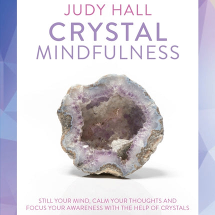 Crystal Mindfulness: Still Your Mind, Calm Your Thoughts and Focus Your Awareness with the Help of Crystals