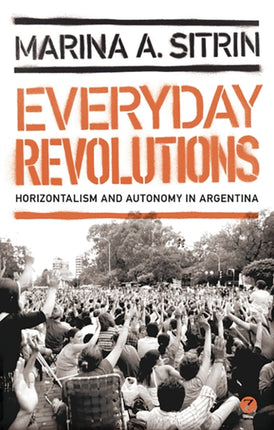 Everyday Revolutions: Horizontalism and Autonomy in Argentina