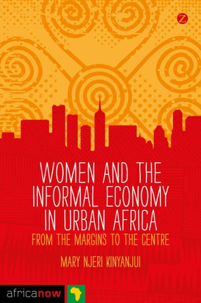 Women and the Informal Economy in Urban Africa: From the Margins to the Centre