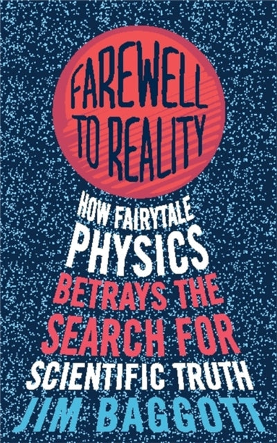 Farewell to Reality: How Fairytale Physics Betrays the Search for Scientific Truth