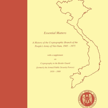 Essential Matters: History of the Cryptographic Branch of the People's Army of Vietnam 1945-1975 (with a Supplement Drawn from  The History of the Cryptographic Branch of the Border Guard, 1959-1989 )