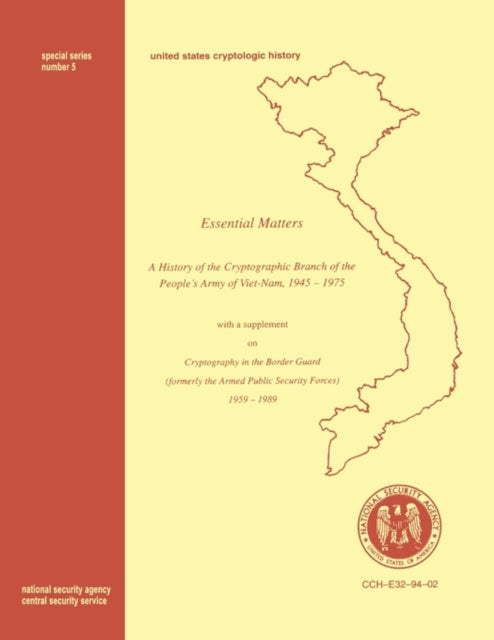 Essential Matters: History of the Cryptographic Branch of the People's Army of Vietnam 1945-1975 (with a Supplement Drawn from  The History of the Cryptographic Branch of the Border Guard, 1959-1989 )