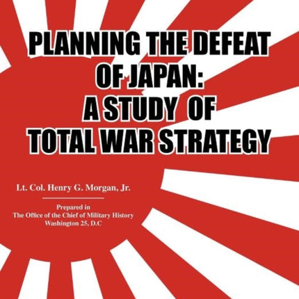 Planning the Defeat of Japan: A Study of Total War Strategy.