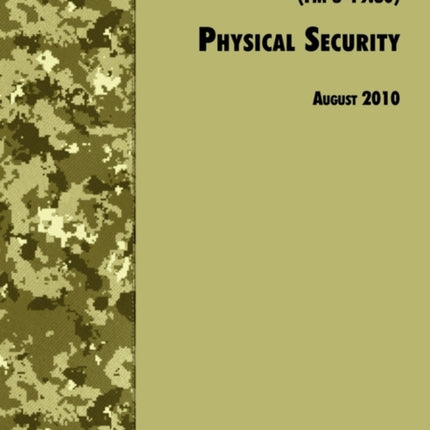 Physical Security: The Official U.S. Army Field Manual ATTP 3-39.32 (FM 3-19.30), August 2010 Revision