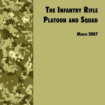 The Infantry Rifle and Platoon Squad: The Official U.S. Army Field Manual FM 3-21.8 (FM 7-8), 28 March 2007 Revision