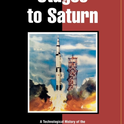 Stages to Saturn: A Technological History of the Apollo/Saturn Launch Vehicles