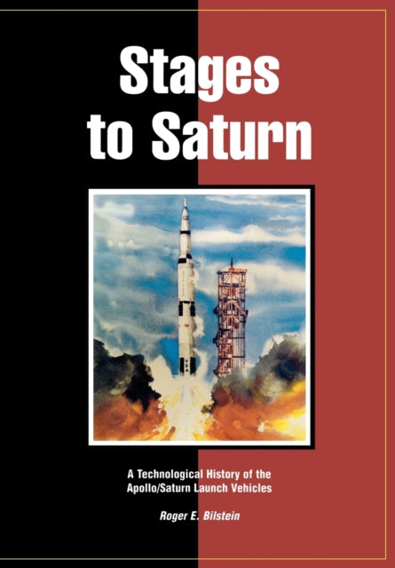 Stages to Saturn: A Technological History of the Apollo/Saturn Launch Vehicles
