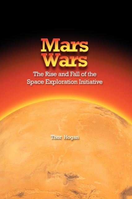 Mars Wars: The Rise and Fall of the Space Exploration Initiative