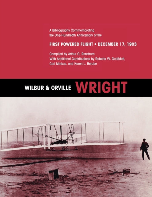 Wilbur and Orville Wright: A Bibliography Commemorating the One-Hundredth Anniversary of the First Powered Flight on December 17, 1903