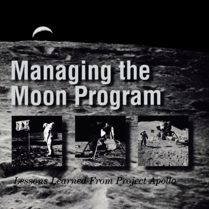 Managing the Moon Program: Lessons Learned From Apollo. Monograph in Aerospace History, No. 14, 1999.