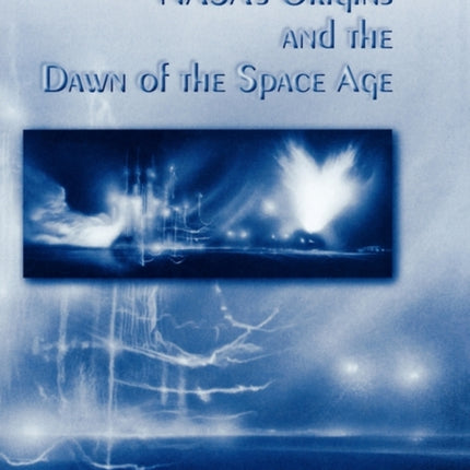 NASA's Origins and the Dawn of the Space Age. Monograph in Aerospace History, No. 10, 1998