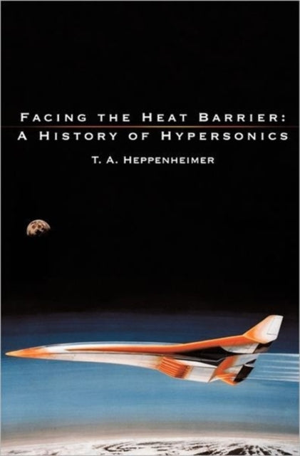 Facing the Heat Barrier: A History of Hypersonics