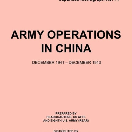 Army Operations in China, December 1941-December 1943 (Japanese Monograph 71)