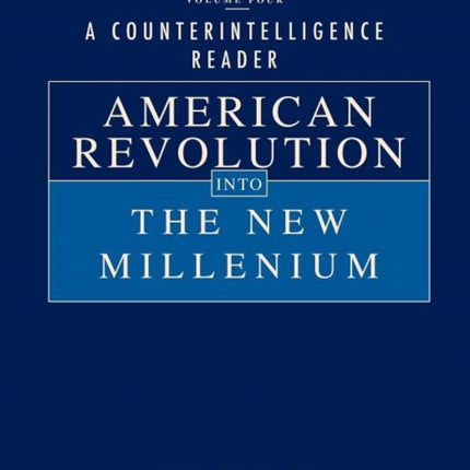 A Counterintelligence Reader, Volume IV: American Revolution into the New Millenium