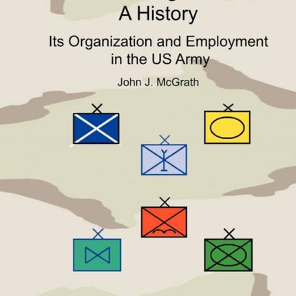 The Brigade: A History - It's Organization and Employment in the US Army