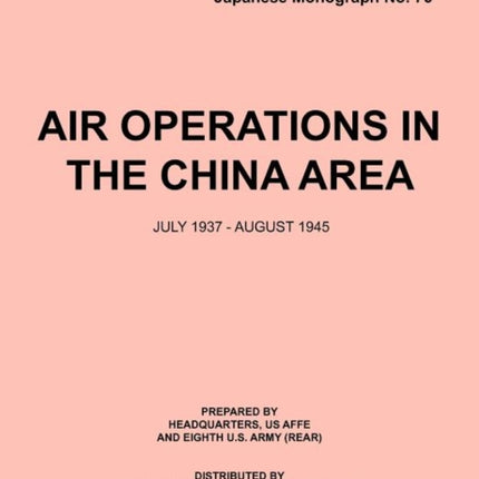 Air Operations in the China Area, July 1937 - August 1945 (Japanese Monograph No. 37)