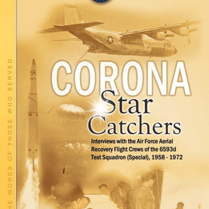 Corona Star Catchers: The Air Force Aerial Recovery Aircrews of the 6593d Test Squadron (Special), 1958-1972